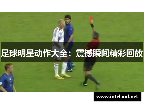 足球明星动作大全：震撼瞬间精彩回放