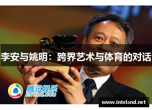 李安与姚明：跨界艺术与体育的对话