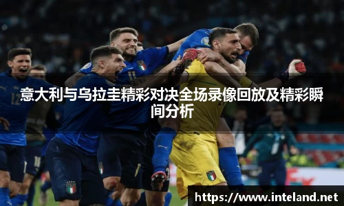 金年会意大利与乌拉圭精彩对决全场录像回放及精彩瞬间分析